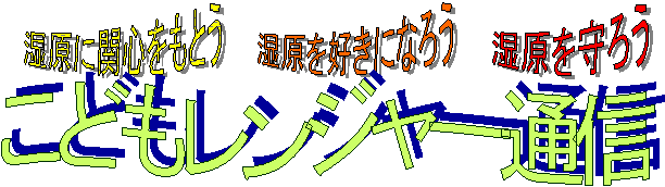 湿原に関心をもとう,湿原を好きになろう,湿原を守ろう,こどもレンジャー通信
